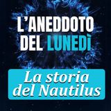 La storia del Nautilus - Aneddoto del Lunedì #03