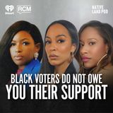 Black Voters Do Not OWE You Their Support