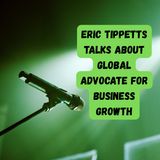 Eric Tippetts Talks About Global Advocate for Business Growth