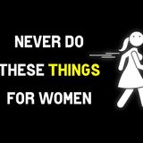 9 THINGS man should NOT DO with WOMEN