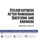 Steadfastness After Ramaḍān – Questions & Answers – Shaykh Abdulilah Lahmami