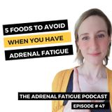 #47: 5 Foods to Avoid if You Have Adrenal Fatigue