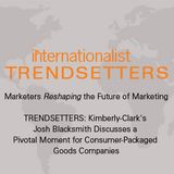 TRENDSETTERS: Kimberly-Clark's Josh Blacksmith Discusses a Pivotal Moment for Consumer-Packaged Goods Companies