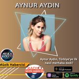 Aynur Aydın Türkiye'ye İlk Nasıl Merhaba Dedi ?