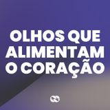 Olhos que alimentam o coração // Série: Nova Mente Nova Vida // Pr. Gustavo Rosaneli