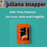 Juliana Snapper with Tony Howson on Love, Hate and Fragility
