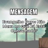 Evangelho Puro Não Mexa no Que Já Está Consumado