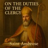 On the Duties of the Clergy | Saint Ambrose’s Masterclass on Holy Leadership