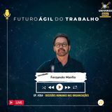 #FuturoAgilDoTrabalho E354 Decisões Humanas nas organizações