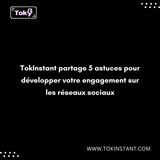 TokInstant partage 5 astuces pour développer votre engagement sur les réseaux sociaux