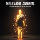 The Lie About LONELINESS: Why Being Alone is Your SECRET Superpower