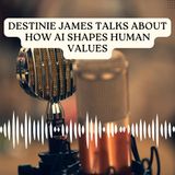 Destinie James Talks About How AI Shapes Human Values