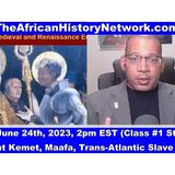 Ancient Kemet (Egypt), Moors & Maafa, The Trans-Atlantic Slave Trade, Class #1,