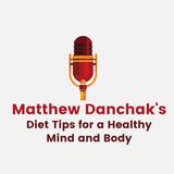 Matthew Danchak's Diet Tips for a Healthy Mind and Body