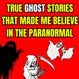 True Ghost Stories that Made Me Believe in the Paranormal