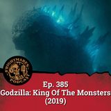 Ep. 385 - Godzilla: King Of The Monsters (2019)