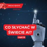 Co słychać w świecie AI? Część 16