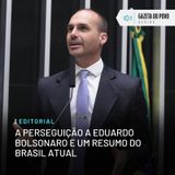 Editorial: A perseguição a Eduardo Bolsonaro e um resumo do Brasil atual