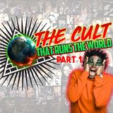 The Cult That Runs The World: Part 1