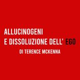 Allucinogeni e Dissoluzione dell'EGO - di Terence mcKenna