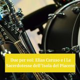 Due per voi: Elias Caruso e i Le Sacerdotesse dell'Isola del Piacere