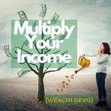 Multiply Your Income [Wealth Devo]