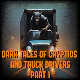 Dark Tales of Cryptids and Truck Drivers Part 1