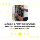 Anthony G. Ferry Inc. Explains 5 Benefits of Modernizing Aging Electrical Systems