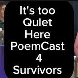 It's too Quiet here -PoemCast 4 Survivors
