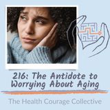 216: The Antidote to Worrying About Aging