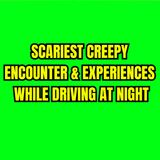 Scariest Creepy Encounter & Experiences While Driving at Night