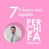 7. Il fuoco non aspetta