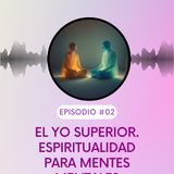 El YO SUPERIOR. Espiritualidad para mentes mentales. T5E02