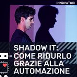 E4 - Shadow IT: come ridurlo con l'automazione
