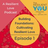 Episode 1 - Building Foundations: Cultivating Resilient Love