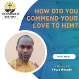 HOW DID YOU COMMEND YOUR LOVE TO HIM?