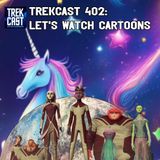 Trekcast 402: Let's Watch Cartoons