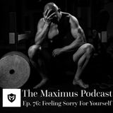 The Maximus Podcast Ep. 76 - Feeling Sorry for Yourself