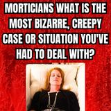 Morticians What Is the Most Bizarre, Creepy Case or Situation You've Had to Deal With?