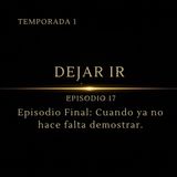 Dejando Ir – Episodio 17 | Final: Cuando ya no hace falta demostrar.