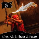 108 - Uluç Alì, il Pirata di Fuoco