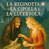 LA REGINOTTA, LA CIPOLLA E LA LUCERTOLA - Fiaba Tradizionale Italiana