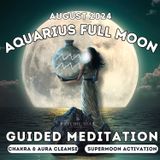 August Full SuperMoon '24 in Aquarius Guided Meditation || Powerful Alchemical Energy Cleansing