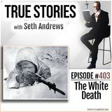 True Stories #403 - The White Death