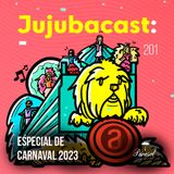 Especial de Carnaval 2023 - Jujubacast 201