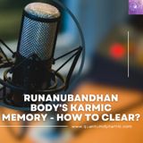 Runanubandhan - Body's Karmic Memory & How To Clear
