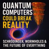 Quantum Computers Could Break Reality: Schrödinger, Wormholes & the Future of Everything