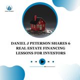 Daniel J Peterson Shares 6 Real Estate Financing Lessons for Investors