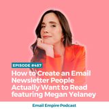 EP 487 | How to Create an Email Newsletter People Actually Want to Read featuring Megan Yelaney [Empire Exclusive]