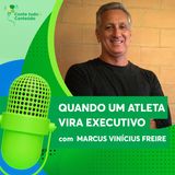 Episódio 18 - Quando um Atleta vira Executivo - Marcus Vinícius Freire